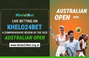 Live Betting on Khelo24bet: A Comprehensive Review of the 2025 Australian Open
