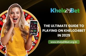 The Ultimate Guide to Playing on Khelo24bet in 2025